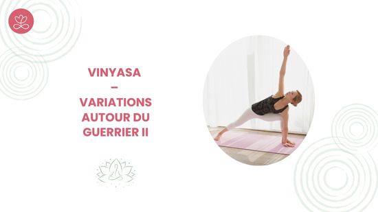 17. Vinyasa – Variations autour du Guerrier II avec Laure-Anne Desrumaux